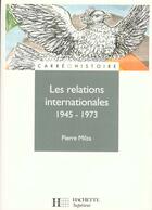 Couverture du livre « Les relations internationales 1945-1973 » de Milza/Balard/Borne aux éditions Hachette Education