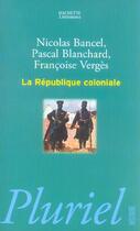 Couverture du livre « La republique coloniale » de Blanchard/Bancel aux éditions Pluriel