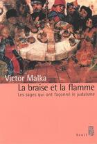 Couverture du livre « La braise et la flamme ; les sages qui ont façonné le judaïsme » de Victor Malka aux éditions Seuil