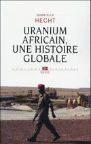 Couverture du livre « Uranium africain, une histoire globale » de Gabrielle Hecht aux éditions Seuil