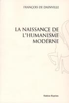 Couverture du livre « La naissance de l'humanisme moderne (1940) » de Francois De Dainville aux éditions Slatkine Reprints