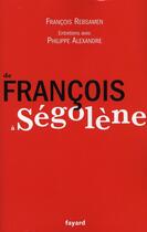 Couverture du livre « De François à Ségolène » de Philippe Alexandre et Francois Rebsamen aux éditions Fayard