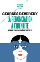 Couverture du livre « La renonciation à l'identité ; défense contre l'anéantissement » de Georges Devereux aux éditions Payot