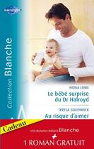 Couverture du livre « Le bébé surprise du Dr Halroyd ; au risque d'aimer ; une séduisante proposition » de Teresa Southwick et Fiona Lowe aux éditions Harlequin
