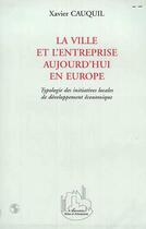 Couverture du livre « La ville et l'entreprise aujourd'hui en europe - typologie des initiatives locales de developpement » de Xavier Cauquil aux éditions Editions L'harmattan