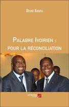 Couverture du livre « Palabre ivoirien : pour la réconciliation » de Desire Kraffa aux éditions Editions Du Net