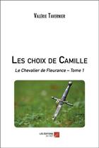 Couverture du livre « Le chevalier de Fleurance t.1 ; les choix de Camille » de Valerie Tavernier aux éditions Editions Du Net