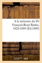 Couverture du livre « A la memoire du dr francois-rene bartin, 1828-1889 » de  aux éditions Hachette Bnf