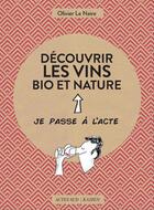 Couverture du livre « Découvrir les vins bio et nature » de Olivier Le Naire aux éditions Editions Actes Sud