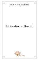 Couverture du livre « Innovations off-road » de Jean-Marie Rouillard aux éditions Edilivre