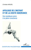 Couverture du livre « Apologie de l'instant et de la docte ignorance ; des sceptiques grecs à la pleine conscience » de Christian Miquel aux éditions Editions L'harmattan