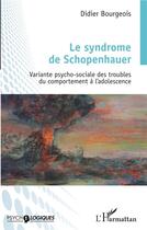 Couverture du livre « Le syndrome de Schopenhauer ; variante psycho-sociale des troubles du comportement à l'adolescence » de Didier Bourgeois aux éditions L'harmattan