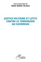 Couverture du livre « Justice militaire et lutte contre le terrorisme au Cameroun » de Alain Didier Olinga aux éditions L'harmattan