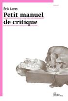 Couverture du livre « Petit manuel de critique » de Eric Loret aux éditions Amsterdam