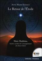 Couverture du livre « Le retour de l'étoile ; Marie-Madeleine : la face cachée de l'enseignement de Jésus Christ » de Anne-Marie Esteban aux éditions Temps Present