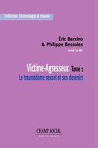 Couverture du livre « Victime-Agresseur : Le traumatisme sexuel et ses devenirs - Tome 1 » de Eric Baccino aux éditions Champ Social