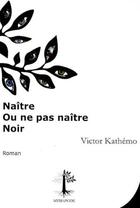 Couverture du livre « Naître ou ne pas naître noir » de Victor Kathemo aux éditions Myriapode