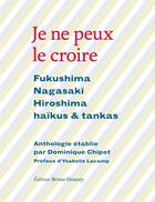 Couverture du livre « Je ne peux le croire ; Fukushima, Nagasaki, Hiroshima, haïkus et tankas » de Dominique Chipot aux éditions Bruno Doucey