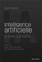 Couverture du livre « Intelligence artificielle ; la réalité & le mythe » de Alain Bretto aux éditions Desiris