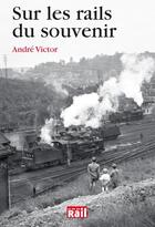 Couverture du livre « Sur les rails du souvenir » de Andre Victor aux éditions La Vie Du Rail