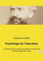 Couverture du livre « Psychologie de l'education - un classique des sciences sociales par l'auteur de la psychologie des f » de Gustave Le Bon aux éditions Culturea