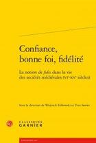 Couverture du livre « Confiance, bonne foi, fidélité ; la notion de fides dans la vie des sociétés » de  aux éditions Classiques Garnier