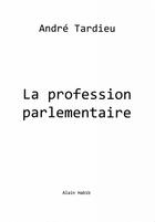 Couverture du livre « La profession parlementaire » de Andre Tardieu aux éditions Alain Habib