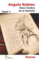 Couverture du livre « Dans l'ombre de la féminité t.1 » de Angelo Koblan aux éditions Editions Panafricaines