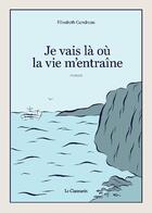 Couverture du livre « Je vais là où la vie m'entraine » de Elisabeth Gendreau aux éditions Le Chatmarin
