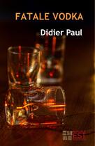 Couverture du livre « Fatale vodka » de Didier Paul aux éditions Banlieue Est Editions