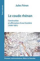 Couverture du livre « Le coude rhénan : construction et affirmation d'une frontière (1648-1801) » de Jules Feron aux éditions Pu Rhin Et Danube