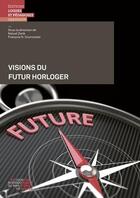 Couverture du livre « Visions du futur horloger » de Kalust Zorik et François Courvoisier aux éditions Lep