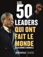 Couverture du livre « Les 50 leaders qui ont changé le monde » de Charles Phillips aux éditions Acropole