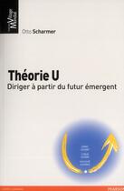 Couverture du livre « Théorie u ; diriger à partir du futur émergent » de Otto Scharmer aux éditions Pearson