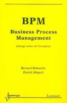 Couverture du livre « BPM ; business process management ; pilotage métier de l'entreprise » de Bernard Debauche aux éditions Hermes Science