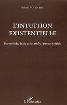 Couverture du livre « L'intuition existentielle - parmenide, isaie et le midras protochretien » de Roland Tournaire aux éditions L'harmattan