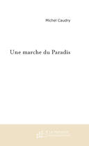 Couverture du livre « Une Marche Du Paradis » de Caudry Michel aux éditions Le Manuscrit