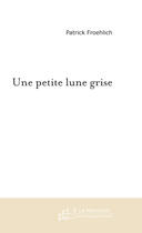 Couverture du livre « Une Petite Lune Grise » de Froehlich Patrick aux éditions Le Manuscrit