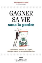 Couverture du livre « Gagner sa vie sans la perdre : decouvrir la fonction de l'argent » de Ducharme Jean-Franco aux éditions Quebecor