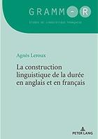 Couverture du livre « La construction linguistique de la durée en anglais et en français » de Agnes Leroux aux éditions Peter Lang
