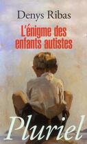 Couverture du livre « L'énigme des enfants autistes » de Denys Ribas aux éditions Pluriel