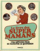 Couverture du livre « Le livre des supers mamans ; 1703 astuces pour se faciliter le quotidien » de  aux éditions Editions Esi