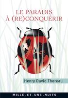 Couverture du livre « Le paradis a (re)conquerir » de Thoreau Henry David aux éditions Mille Et Une Nuits