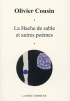 Couverture du livre « La hache de sable et autres poèmes » de Olivier Cousin aux éditions La Part Commune