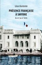 Couverture du livre « Présence française à Smyrne ; du XVII au XIX siècle » de Léon Kontente aux éditions Francois Baudez