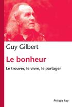 Couverture du livre « Le bonheur ; le trouver, le vivre, le partager » de Guy Gilbert aux éditions Philippe Rey