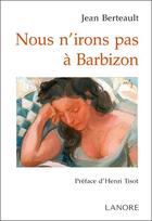 Couverture du livre « Nous n'irons pas à Barbizon » de Jean Berteault aux éditions Lanore