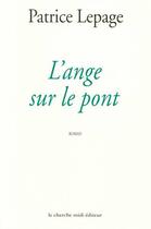 Couverture du livre « L'Ange Sur Le Pont » de Patrice Lepage aux éditions Cherche Midi
