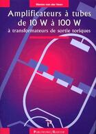 Couverture du livre « Amplificateurs à tubes de 10W à 100W à transformateurs de sortie toriques » de Van Der Veen aux éditions Publitronic Elektor
