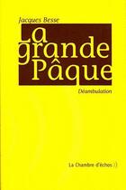 Couverture du livre « La grande pâque ; déambulation » de Jacques Besse aux éditions Chambre D'echos